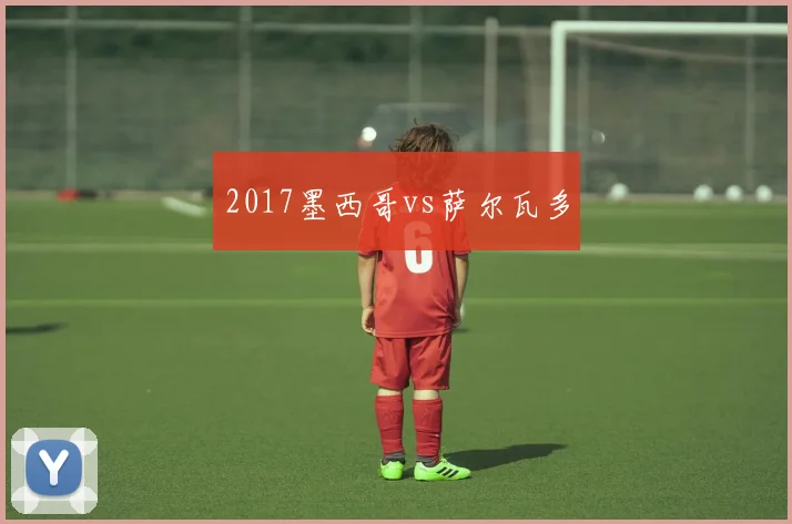 2017墨西哥vs萨尔瓦多